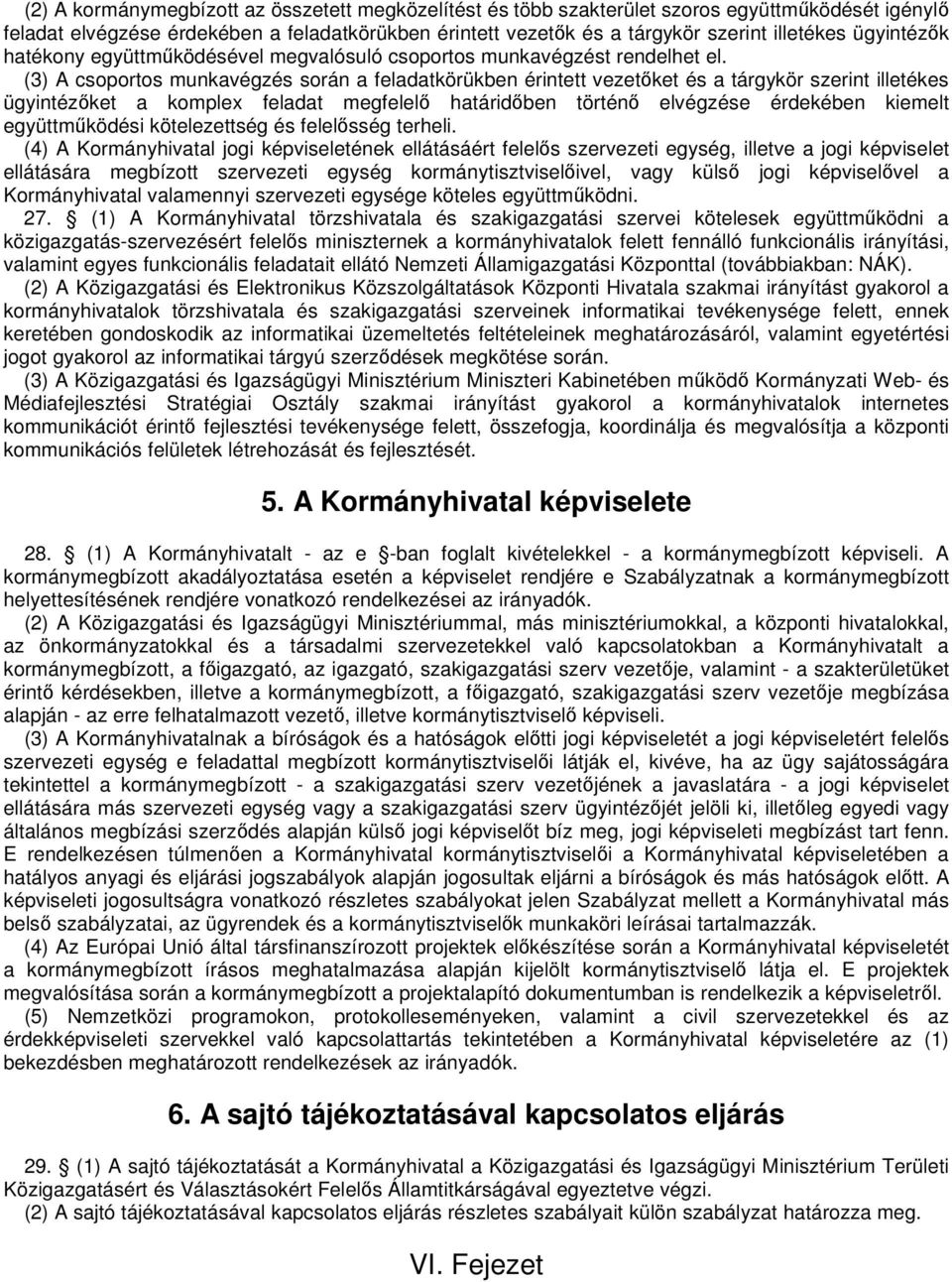 (3) A csoportos munkavégzés során a feladatkörükben érintett vezetőket és a tárgykör szerint illetékes ügyintézőket a komplex feladat megfelelő határidőben történő elvégzése érdekében kiemelt