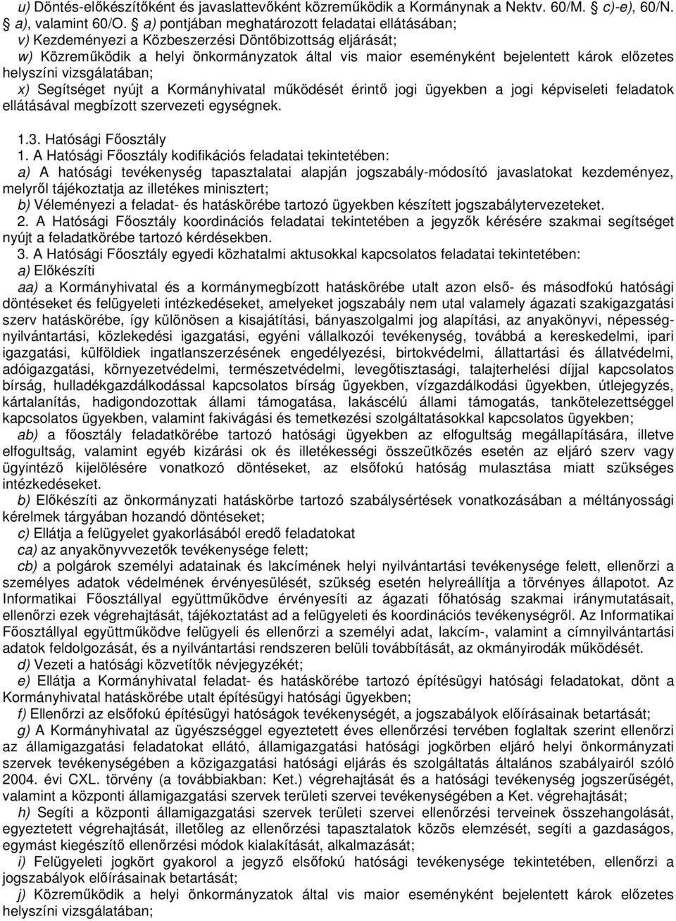 előzetes helyszíni vizsgálatában; x) Segítséget nyújt a Kormányhivatal működését érintő jogi ügyekben a jogi képviseleti feladatok ellátásával megbízott szervezeti egységnek. 1.3.