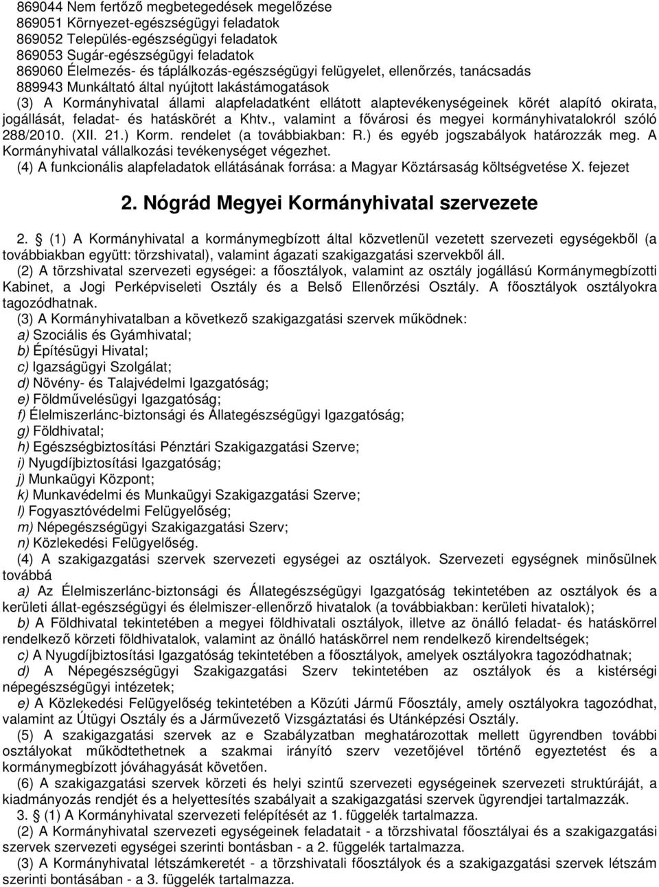 okirata, jogállását, feladat- és hatáskörét a Khtv., valamint a fővárosi és megyei kormányhivatalokról szóló 288/2010. (XII. 21.) Korm. rendelet (a továbbiakban: R.