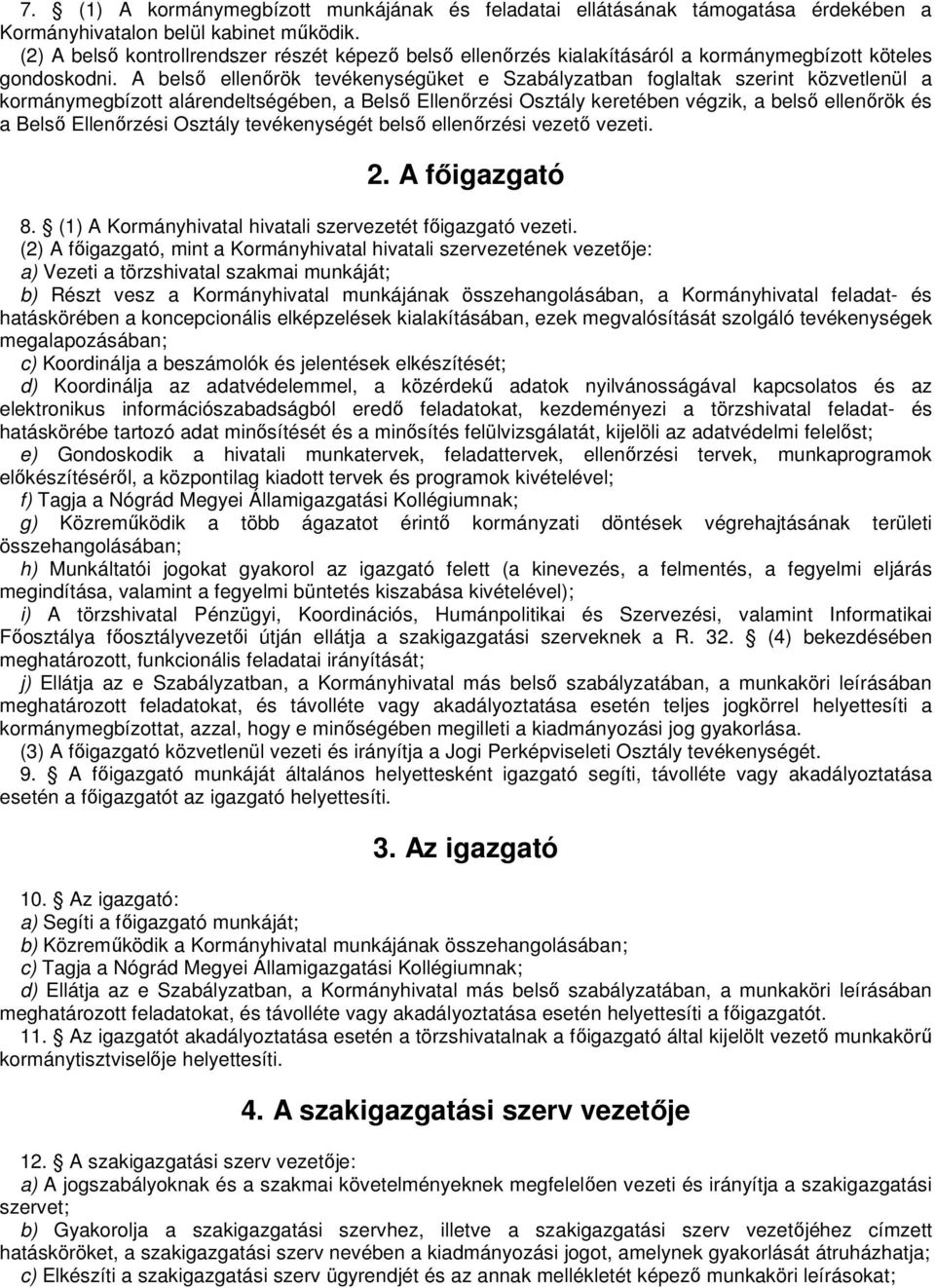 A belső ellenőrök tevékenységüket e Szabályzatban foglaltak szerint közvetlenül a kormánymegbízott alárendeltségében, a Belső Ellenőrzési Osztály keretében végzik, a belső ellenőrök és a Belső