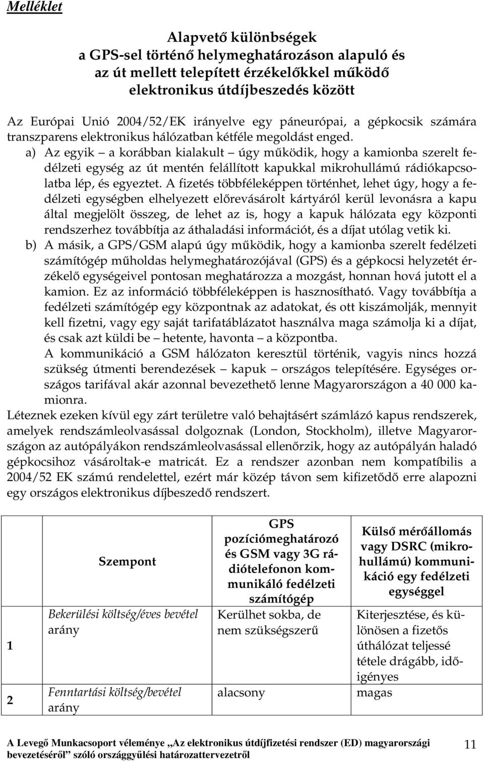 a) Az egyik a korábban kialakult úgy működik, hogy a kamionba szerelt fedélzeti egység az út mentén felállított kapukkal mikrohullámú rádiókapcsolatba lép, és egyeztet.
