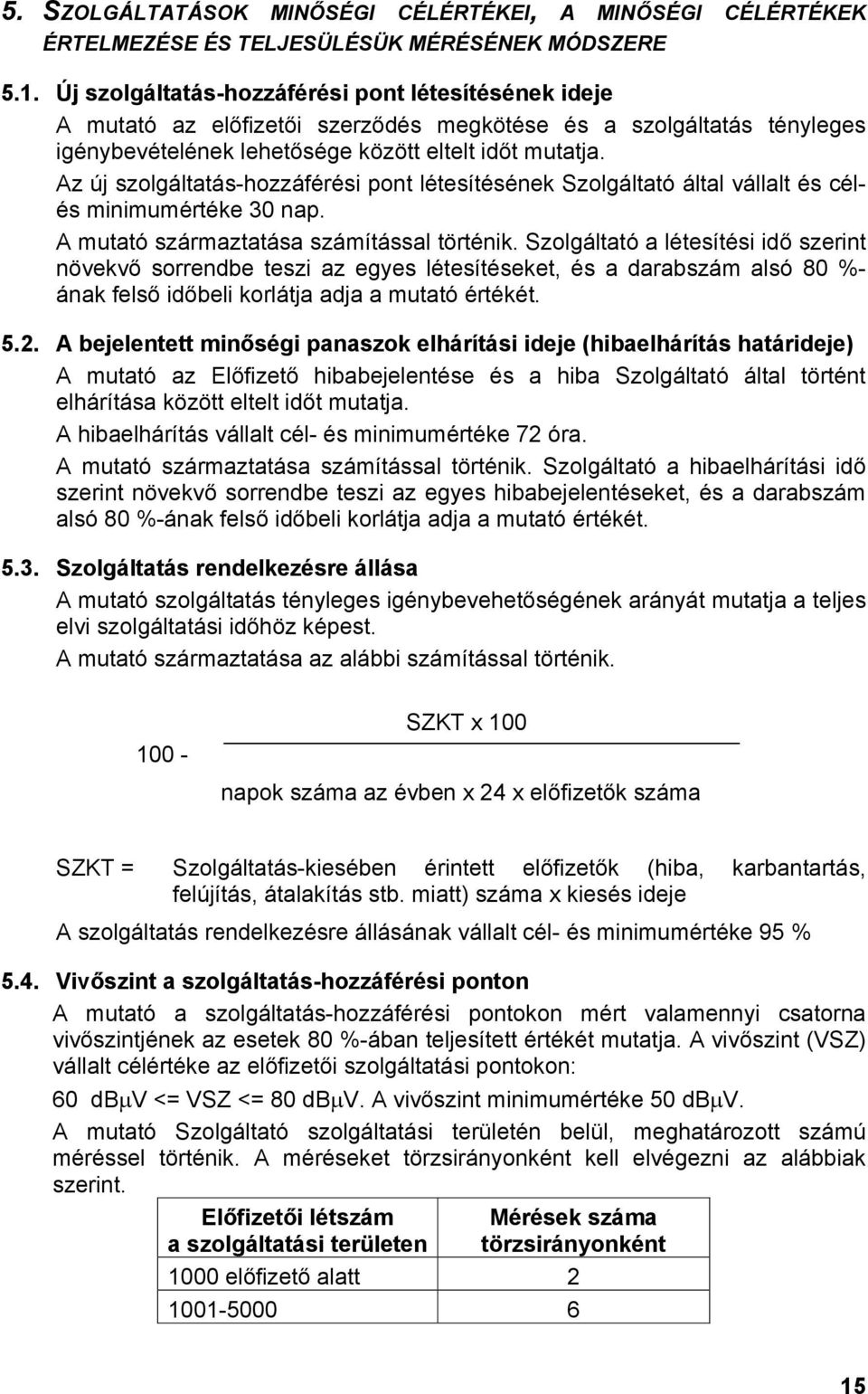 Az új szolgáltatás-hozzáférési pont létesítésének Szolgáltató által vállalt és célés minimumértéke 30 nap. A mutató származtatása számítással történik.