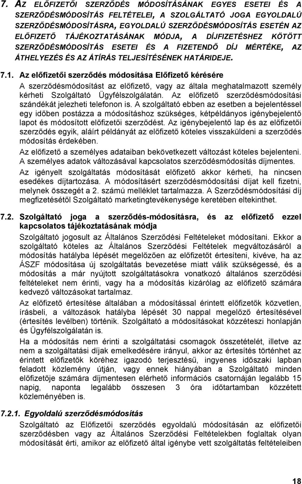 Az előfizetői szerződés módosítása Előfizető kérésére A szerződésmódosítást az előfizető, vagy az általa meghatalmazott személy kérheti Szolgáltató Ügyfélszolgálatán.