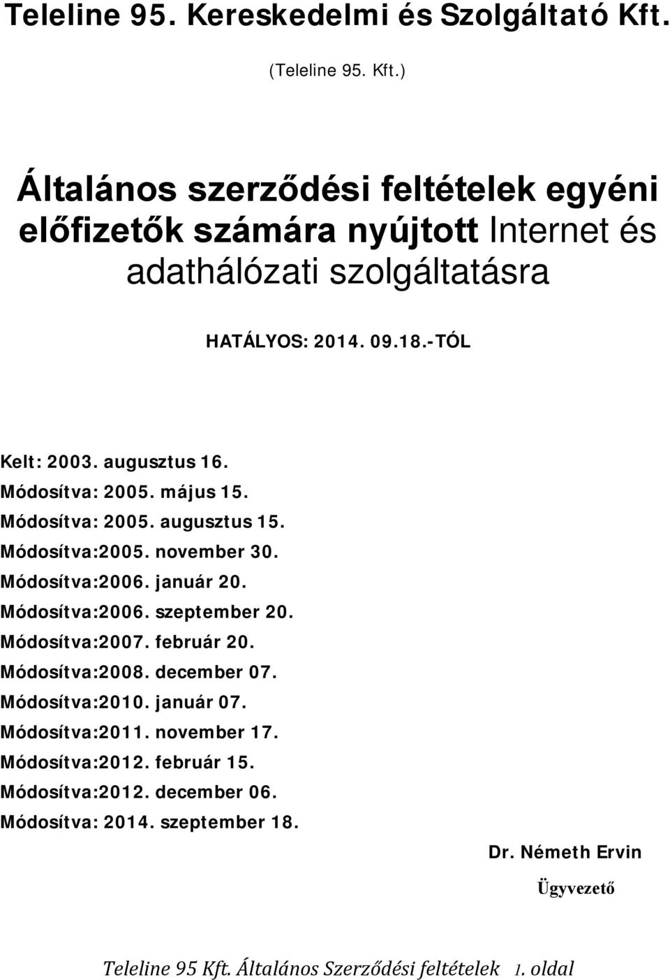 augusztus 16. Módosítva: 2005. május 15. Módosítva: 2005. augusztus 15. Módosítva:2005. november 30. Módosítva:2006. január 20. Módosítva:2006. szeptember 20.