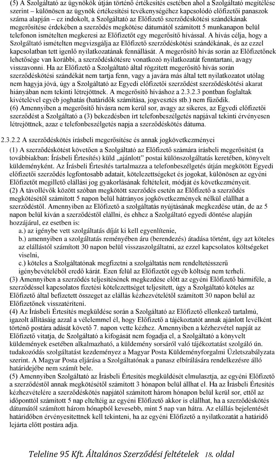 megerősítő hívással. A hívás célja, hogy a Szolgáltató ismételten megvizsgálja az Előfizető szerződéskötési szándékának, és az ezzel kapcsolatban tett igenlő nyilatkozatának fennállását.