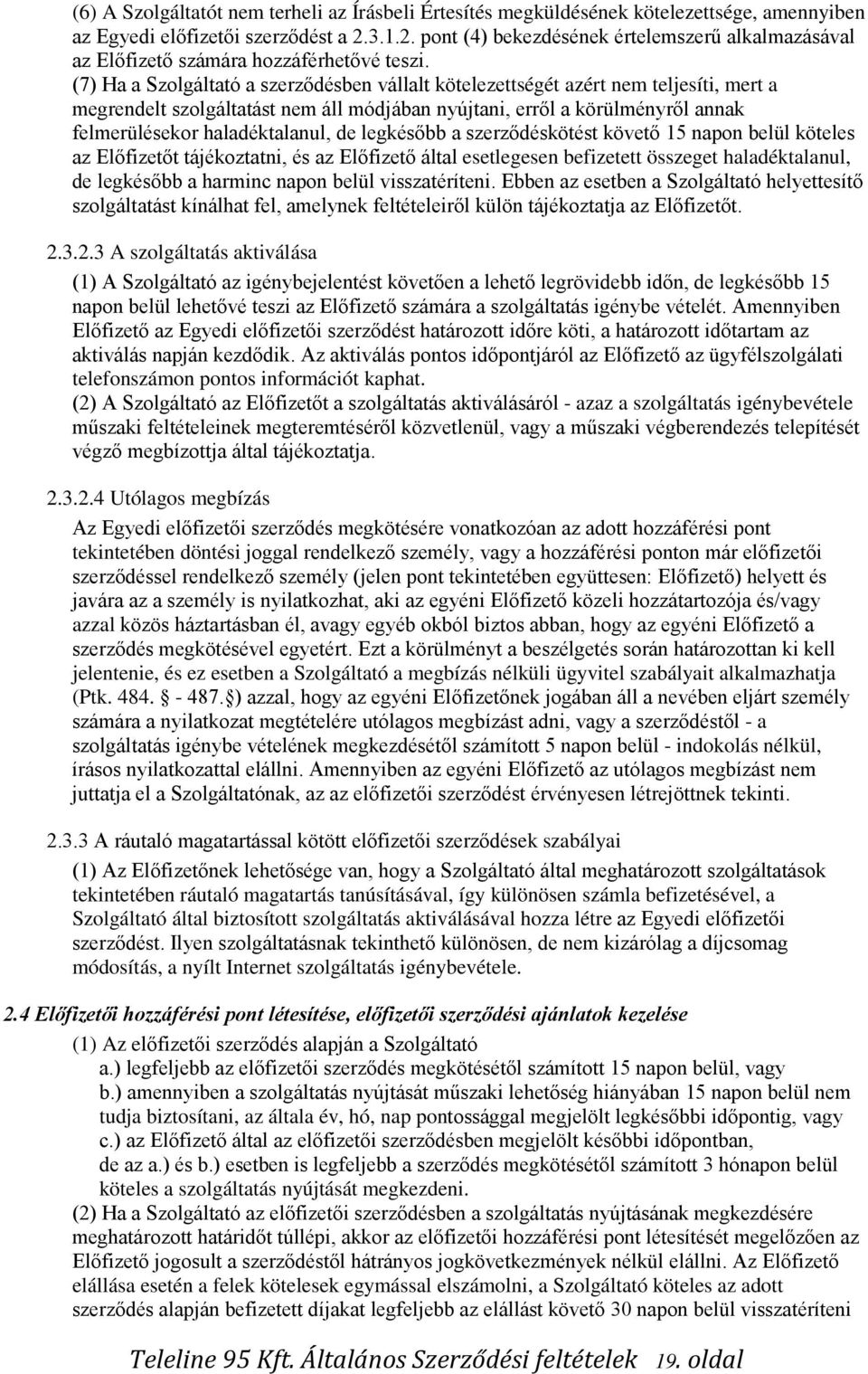 (7) Ha a Szolgáltató a szerződésben vállalt kötelezettségét azért nem teljesíti, mert a megrendelt szolgáltatást nem áll módjában nyújtani, erről a körülményről annak felmerülésekor haladéktalanul,