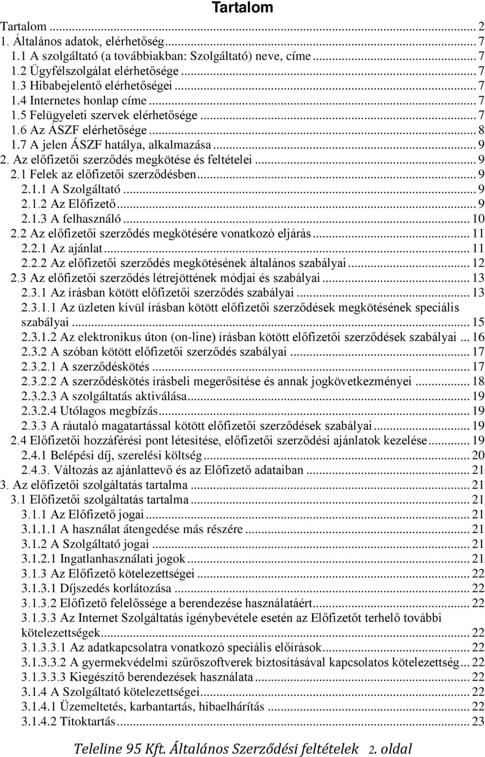 .. 9 2.1.1 A Szolgáltató... 9 2.1.2 Az Előfizető... 9 2.1.3 A felhasználó... 10 2.2 Az előfizetői szerződés megkötésére vonatkozó eljárás... 11 2.2.1 Az ajánlat... 11 2.2.2 Az előfizetői szerződés megkötésének általános szabályai.