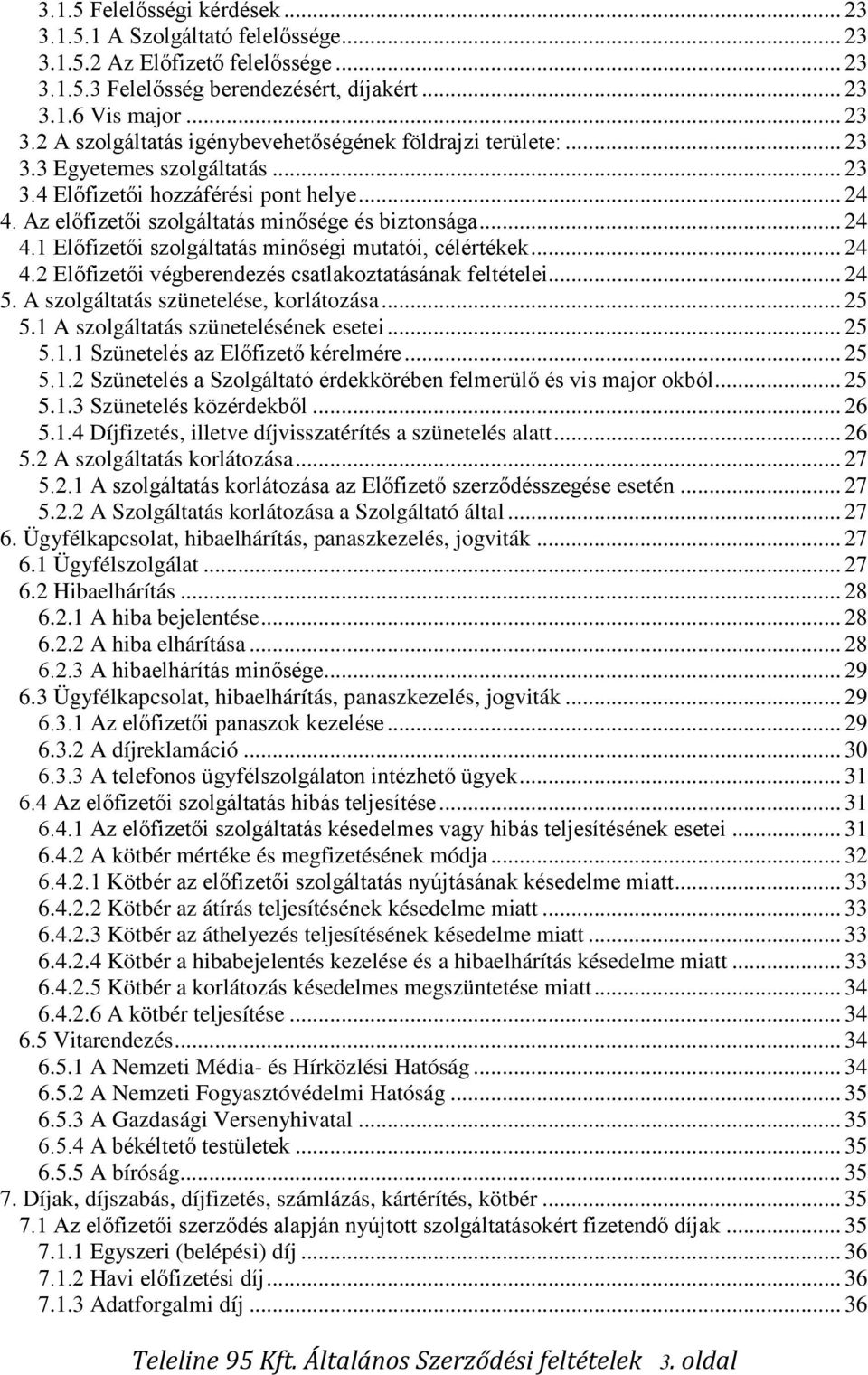 .. 24 4.2 Előfizetői végberendezés csatlakoztatásának feltételei... 24 5. A szolgáltatás szünetelése, korlátozása... 25 5.1 A szolgáltatás szünetelésének esetei... 25 5.1.1 Szünetelés az Előfizető kérelmére.