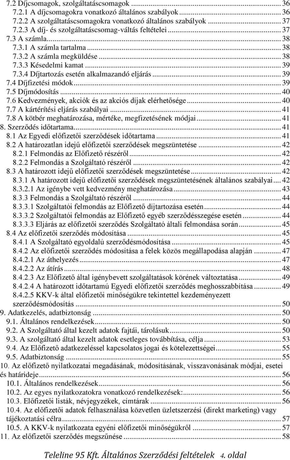 .. 40 7.6 Kedvezmények, akciók és az akciós díjak elérhetősége... 40 7.7 A kártérítési eljárás szabályai... 41 7.8 A kötbér meghatározása, mértéke, megfizetésének módjai... 41 8. Szerződés időtartama.