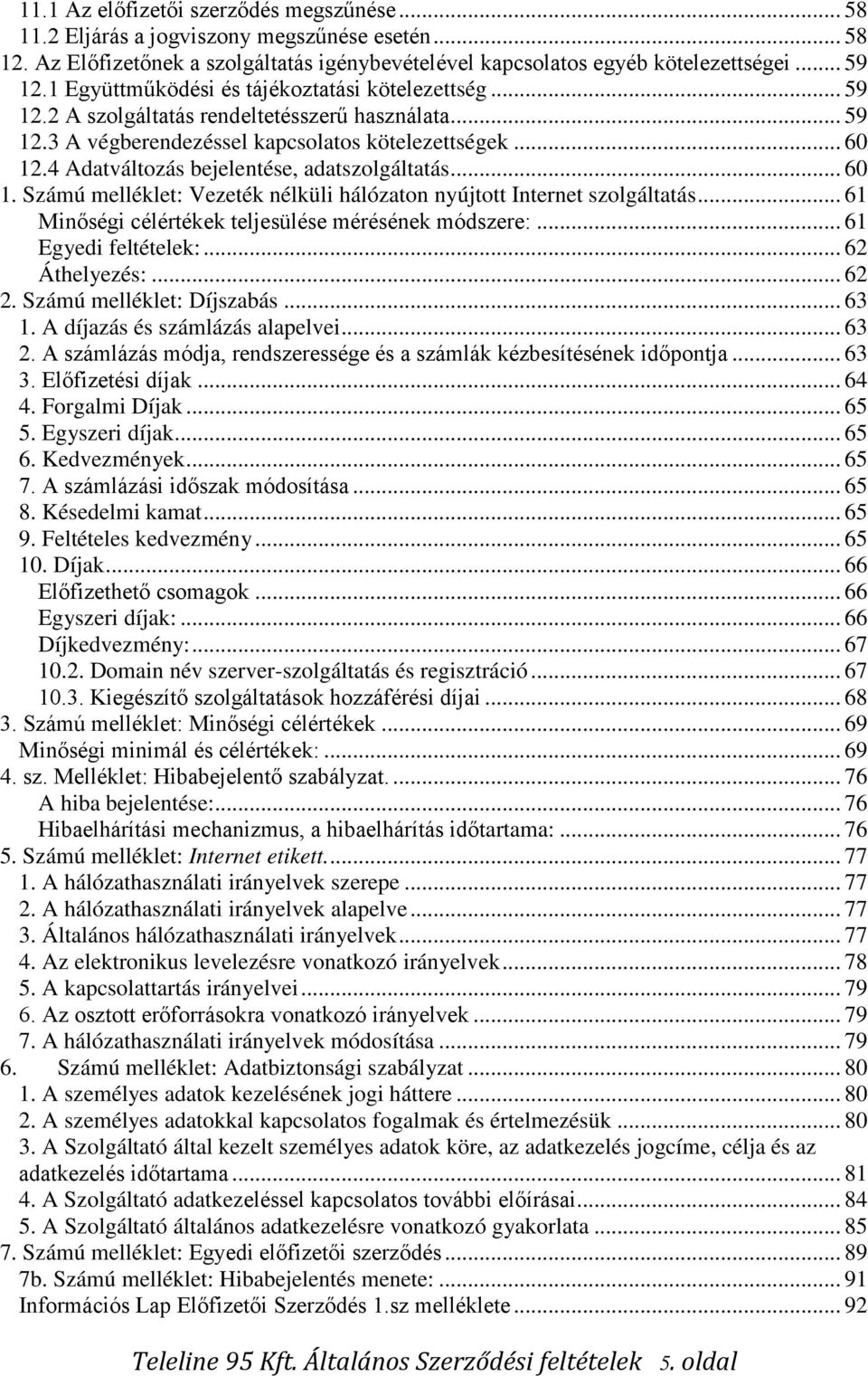 4 Adatváltozás bejelentése, adatszolgáltatás... 60 1. Számú melléklet: Vezeték nélküli hálózaton nyújtott Internet szolgáltatás... 61 Minőségi célértékek teljesülése mérésének módszere:.