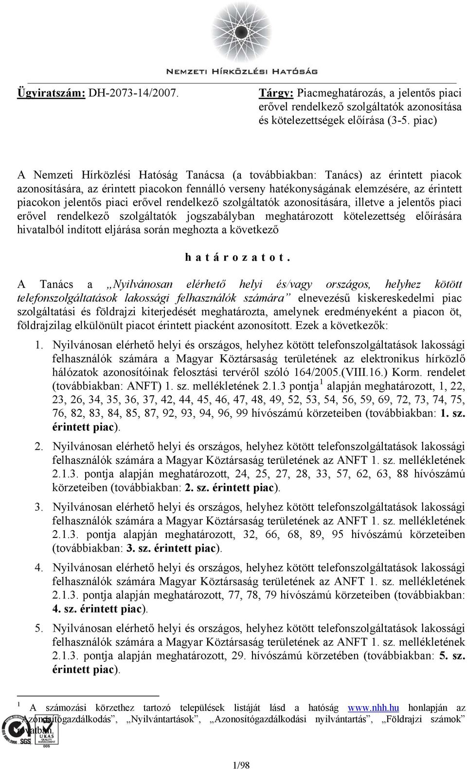 piaci erővel rendelkező szolgáltatók azonosítására, illetve a jelentős piaci erővel rendelkező szolgáltatók jogszabályban meghatározott kötelezettség előírására hivatalból indított eljárása során