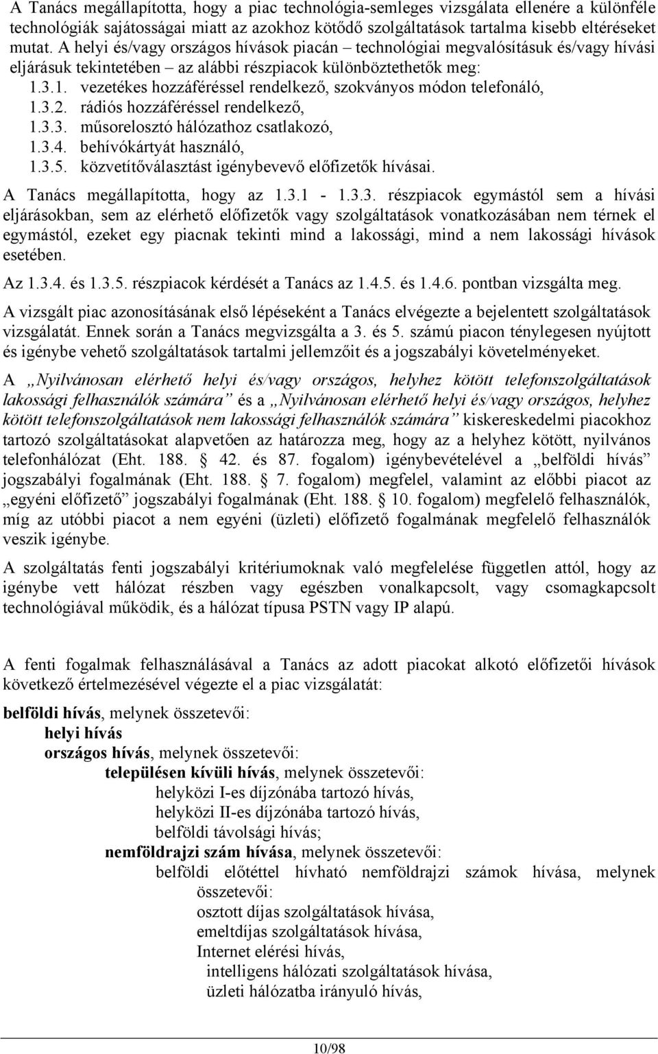 3.1. vezetékes hozzáféréssel rendelkező, szokványos módon telefonáló, 1.3.2. rádiós hozzáféréssel rendelkező, 1.3.3. műsorelosztó hálózathoz csatlakozó, 1.3.4. behívókártyát használó, 1.3.5.