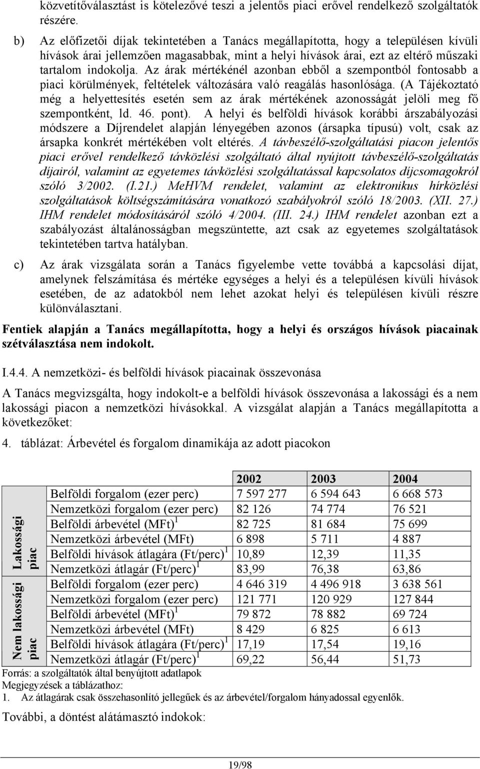 Az árak mértékénél azonban ebből a szempontból fontosabb a piaci körülmények, feltételek változására való reagálás hasonlósága.