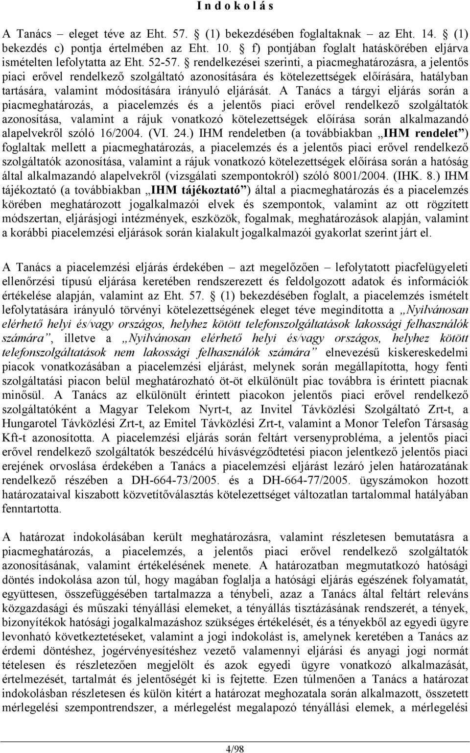 rendelkezései szerinti, a piacmeghatározásra, a jelentős piaci erővel rendelkező szolgáltató azonosítására és kötelezettségek előírására, hatályban tartására, valamint módosítására irányuló eljárását.