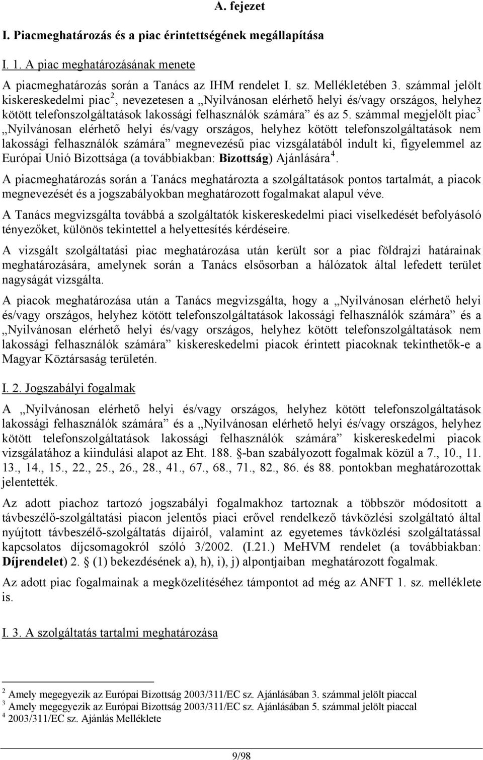 számmal megjelölt piac 3 Nyilvánosan elérhető helyi és/vagy országos, helyhez kötött telefonszolgáltatások nem lakossági felhasználók számára megnevezésű piac vizsgálatából indult ki, figyelemmel az