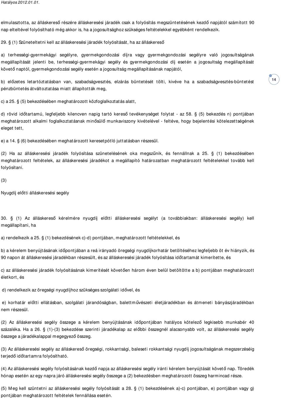 (1) Szüneteltetni kell az álláskeresési járadék folyósítását, ha az álláskereső a) terhességi-gyermekágyi segélyre, gyermekgondozási díjra vagy gyermekgondozási segélyre való jogosultságának