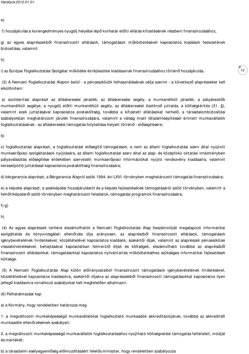 17 (3) A Nemzeti Foglalkoztatási Alapon belül - a pénzeszközök felhasználásának célja szerint - a következő alaprészeket kell elkülöníteni: a) szolidaritási alaprészt az álláskeresési járadék, az