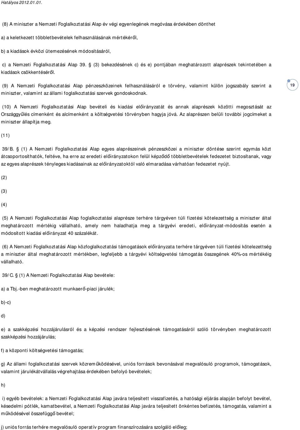 (9) A Nemzeti Foglalkoztatási Alap pénzeszközeinek felhasználásáról e törvény, valamint külön jogszabály szerint a miniszter, valamint az állami foglalkoztatási szervek gondoskodnak.