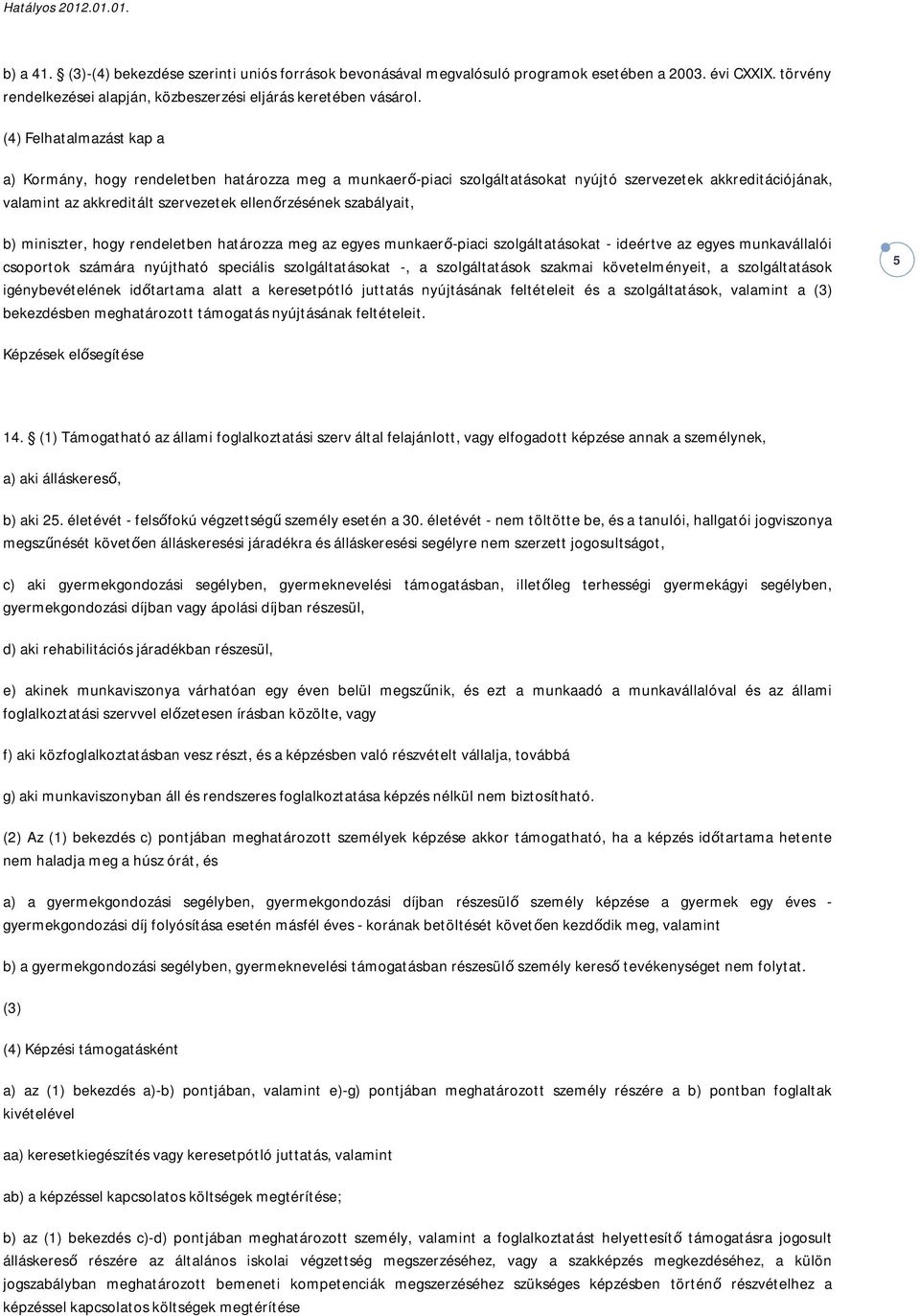 szabályait, b) miniszter, hogy rendeletben határozza meg az egyes munkaerő-piaci szolgáltatásokat - ideértve az egyes munkavállalói csoportok számára nyújtható speciális szolgáltatásokat -, a