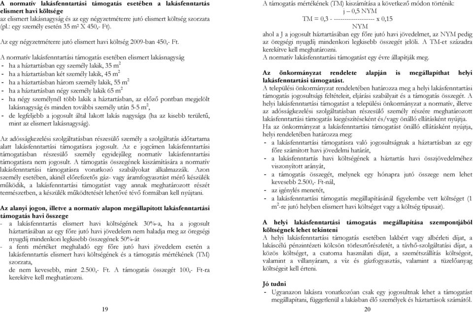 TM = 0,3 - ------------------- x 0,15 NYM ahol a J a jogosult háztartásában egy főre jutó havi jövedelmet, az NYM pedig Az egy négyzetméterre jutó elismert havi költség 2009-ban 450,- Ft.