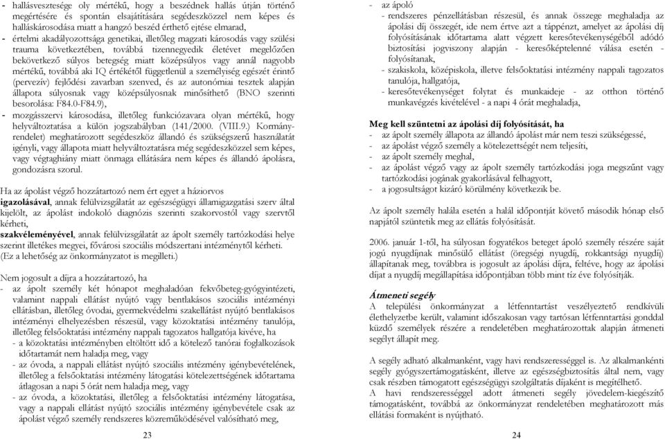 nagyobb mértékű, továbbá aki IQ értékétől függetlenül a személyiség egészét érintő (pervezív) fejlődési zavarban szenved, és az autonómiai tesztek alapján állapota súlyosnak vagy középsúlyosnak