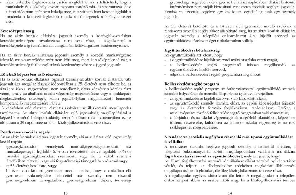 Keresőképtelenség Ha az aktív korúak ellátására jogosult személy a közfoglalkoztatásban keresőképtelenségére hivatkozással nem vesz részt, a foglalkoztató a keresőképtelenség fennállásának