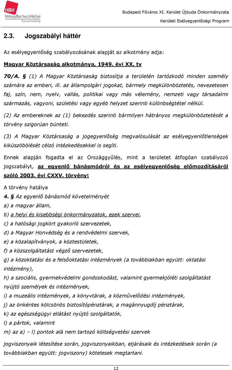 az állampolgári jogokat, bármely megkülönböztetés, nevezetesen faj, szín, nem, nyelv, vallás, politikai vagy más vélemény, nemzeti vagy társadalmi származás, vagyoni, születési vagy egyéb helyzet