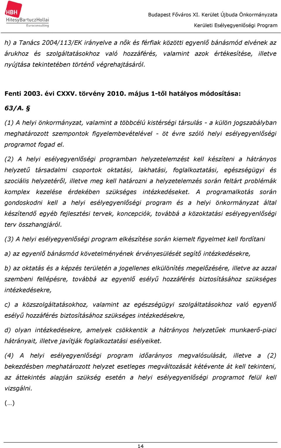 (1) A helyi önkormányzat, valamint a többcélú kistérségi társulás - a külön jogszabályban meghatározott szempontok figyelembevételével - öt évre szóló helyi esélyegyenlőségi programot fogad el.