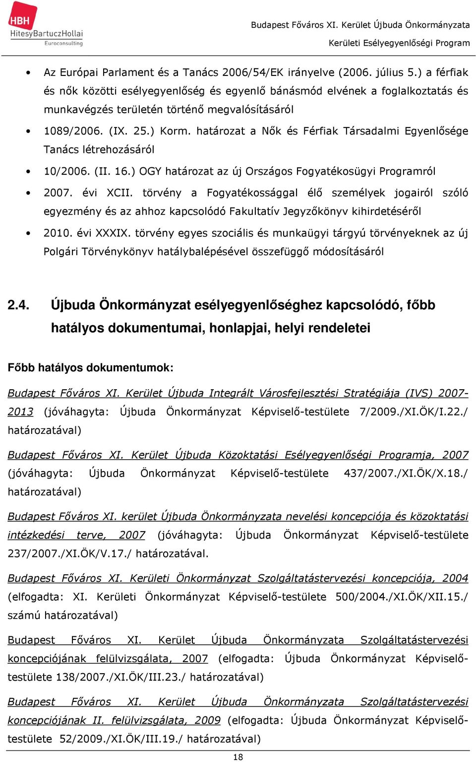 határozat a Nők és Férfiak Társadalmi Egyenlősége Tanács létrehozásáról 10/2006. (II. 16.) OGY határozat az új Országos Fogyatékosügyi Programról 2007. évi XCII.