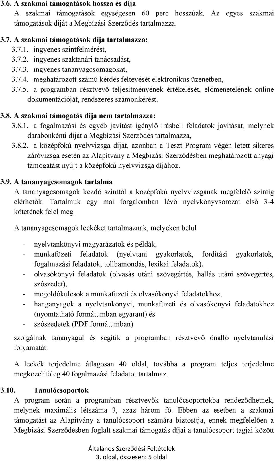 meghatározott számú kérdés feltevését elektronikus üzenetben, 3.7.5. a programban résztvevő teljesítményének értékelését, előmenetelének online dokumentációját, rendszeres számonkérést. 3.8.