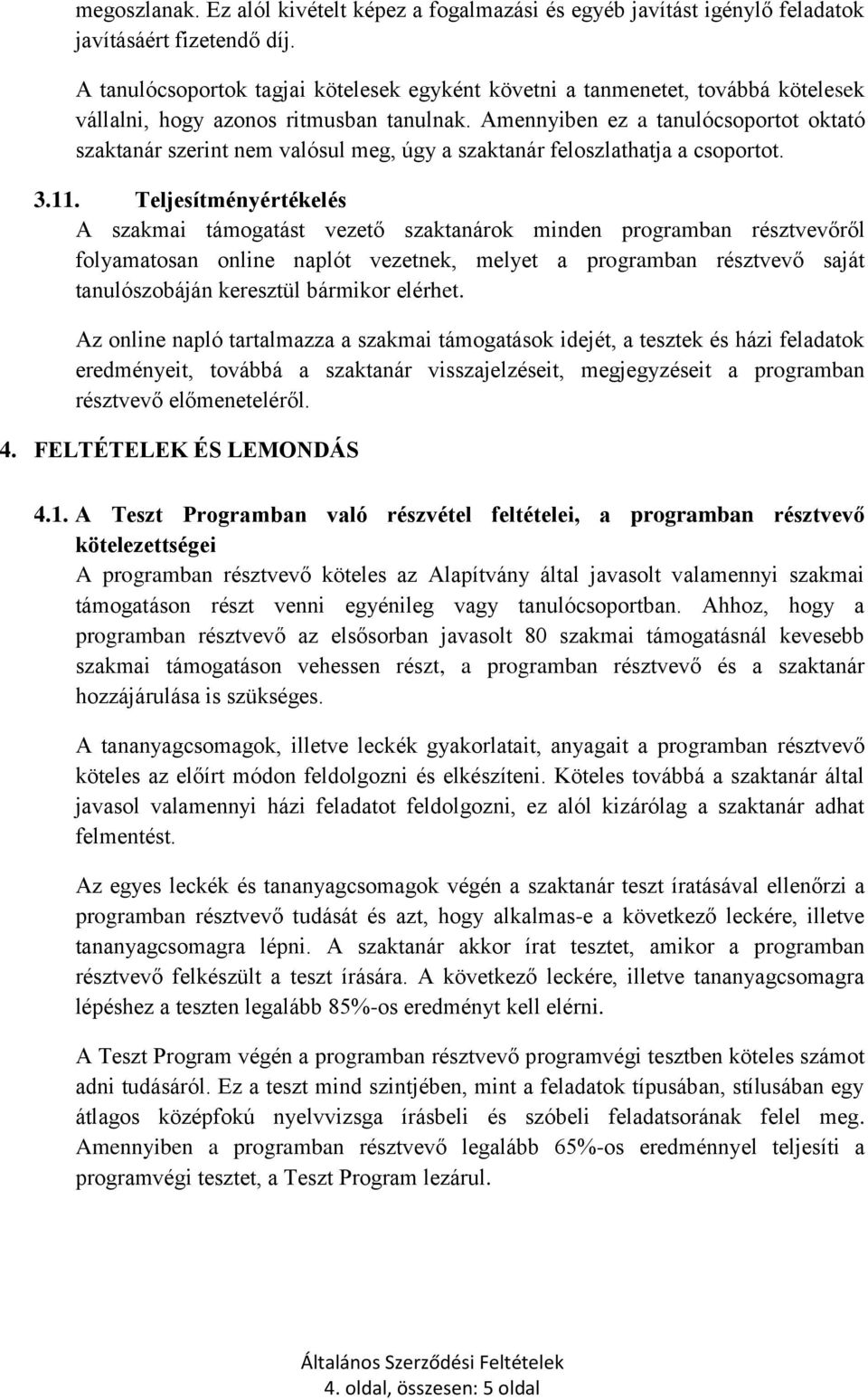 Amennyiben ez a tanulócsoportot oktató szaktanár szerint nem valósul meg, úgy a szaktanár feloszlathatja a csoportot. 3.11.