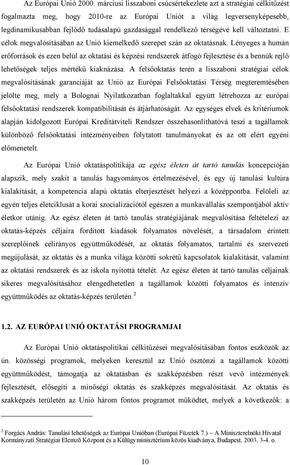 térségévé kell változtatni. E célok megvalósításában az Unió kiemelkedő szerepet szán az oktatásnak.