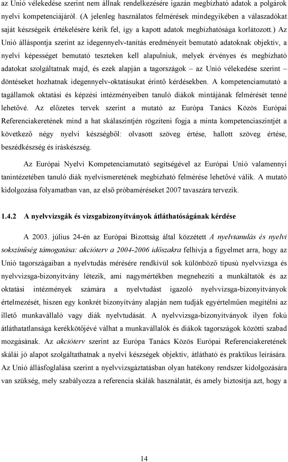 ) Az Unió álláspontja szerint az idegennyelv-tanítás eredményeit bemutató adatoknak objektív, a nyelvi képességet bemutató teszteken kell alapulniuk, melyek érvényes és megbízható adatokat