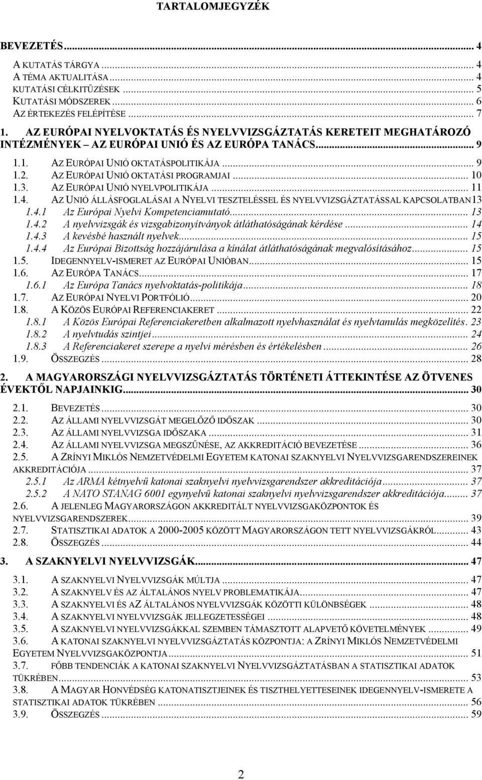AZ EURÓPAI UNIÓ OKTATÁSI PROGRAMJAI... 10 1.3. AZ EURÓPAI UNIÓ NYELVPOLITIKÁJA... 11 1.4. AZ UNIÓ ÁLLÁSFOGLALÁSAI A NYELVI TESZTELÉSSEL ÉS NYELVVIZSGÁZTATÁSSAL KAPCSOLATBAN13 1.4.1 Az Európai Nyelvi Kompetenciamutató.
