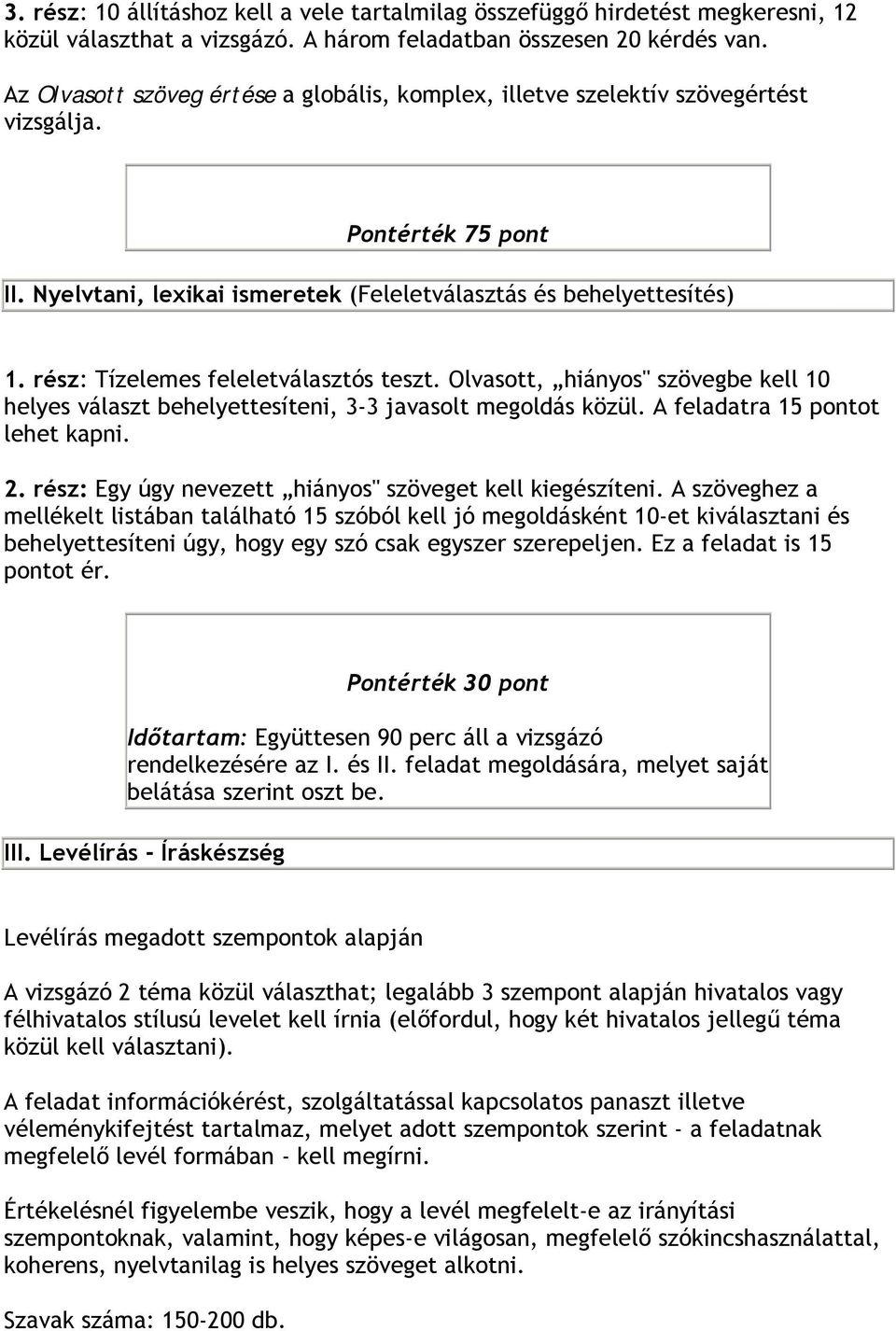 rész: Tízelemes feleletválasztós teszt. Olvasott, hiányos" szövegbe kell 10 helyes választ behelyettesíteni, 3-3 javasolt megoldás közül. A feladatra 15 pontot lehet kapni. 2.