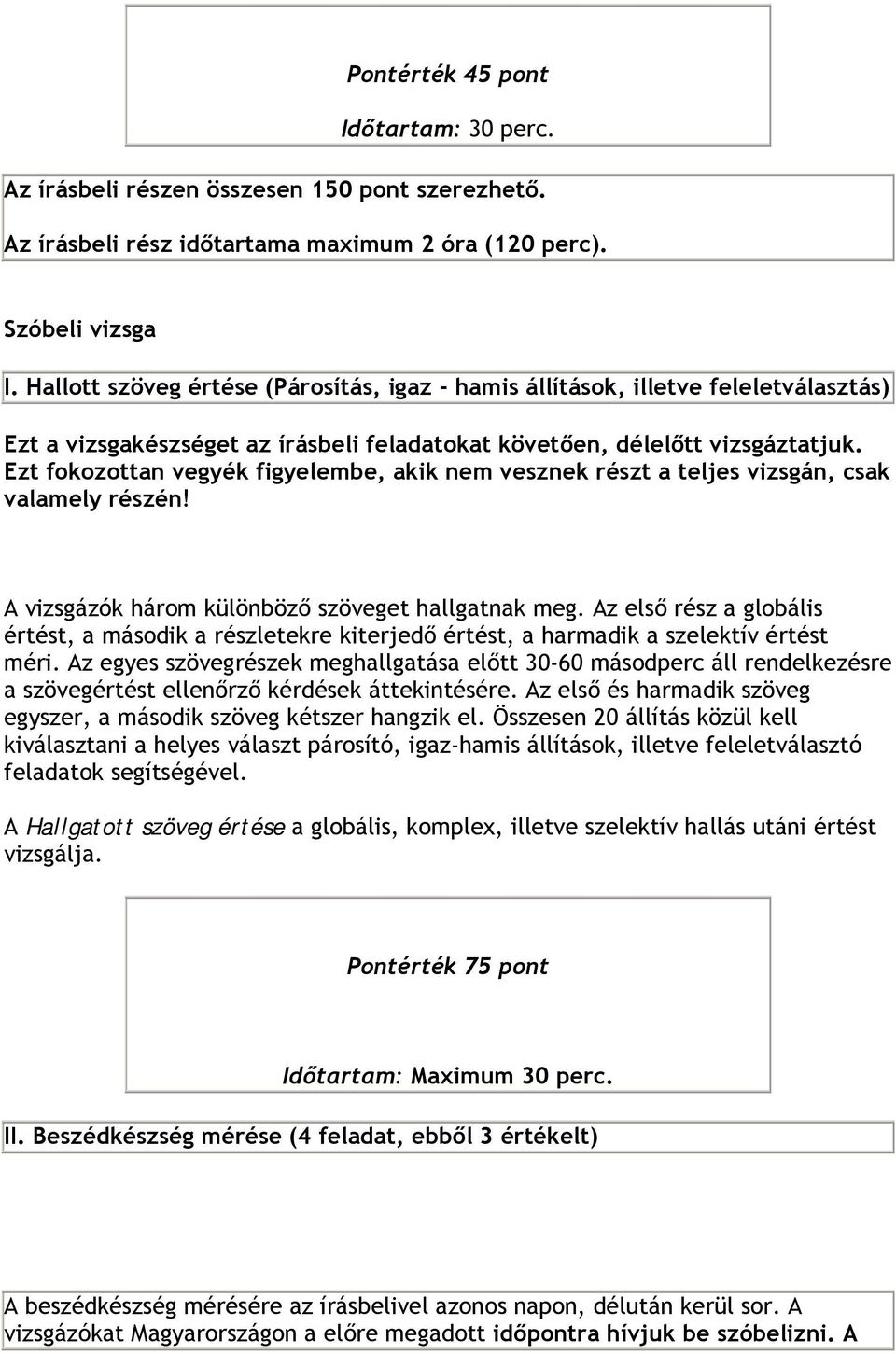 Ezt fokozottan vegyék figyelembe, akik nem vesznek részt a teljes vizsgán, csak valamely részén! A vizsgázók három különböző szöveget hallgatnak meg.