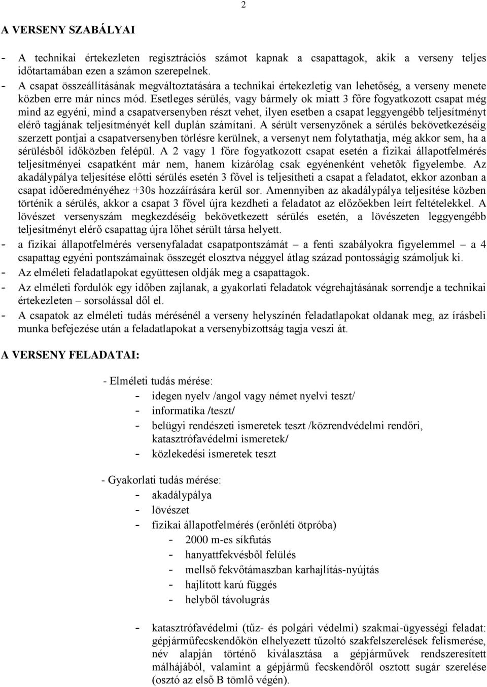 Esetleges sérülés, vagy bármely ok miatt 3 főre fogyatkozott csapat még mind az egyéni, mind a csapatversenyben részt vehet, ilyen esetben a csapat leggyengébb teljesítményt elérő tagjának