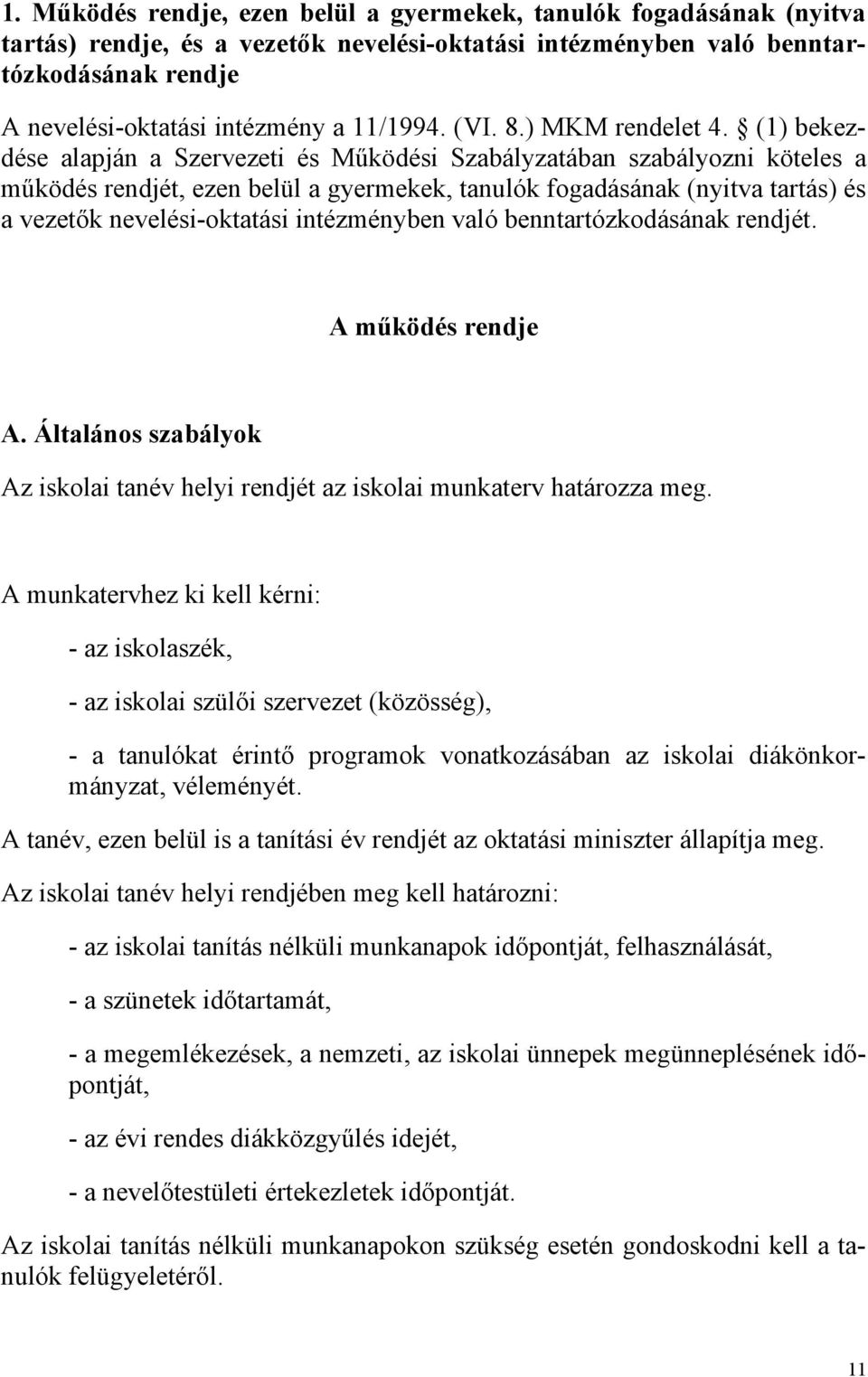 (1) bekezdése alapján a Szervezeti és Működési Szabályzatában szabályozni köteles a működés rendjét, ezen belül a gyermekek, tanulók fogadásának (nyitva tartás) és a vezetők nevelési-oktatási