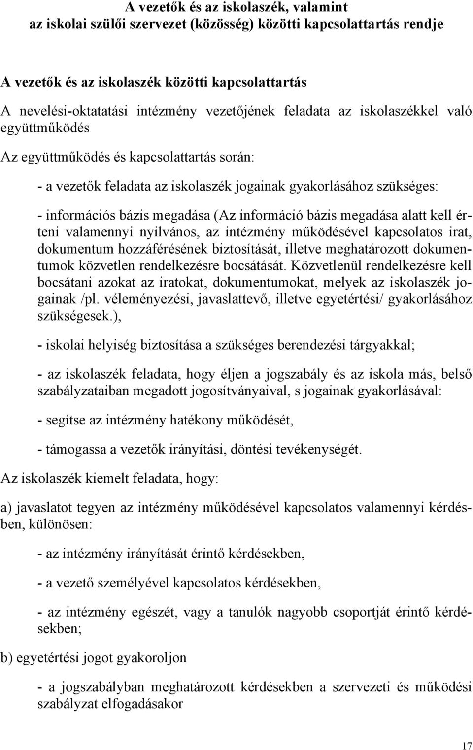 (Az információ bázis megadása alatt kell érteni valamennyi nyilvános, az intézmény működésével kapcsolatos irat, dokumentum hozzáférésének biztosítását, illetve meghatározott dokumentumok közvetlen