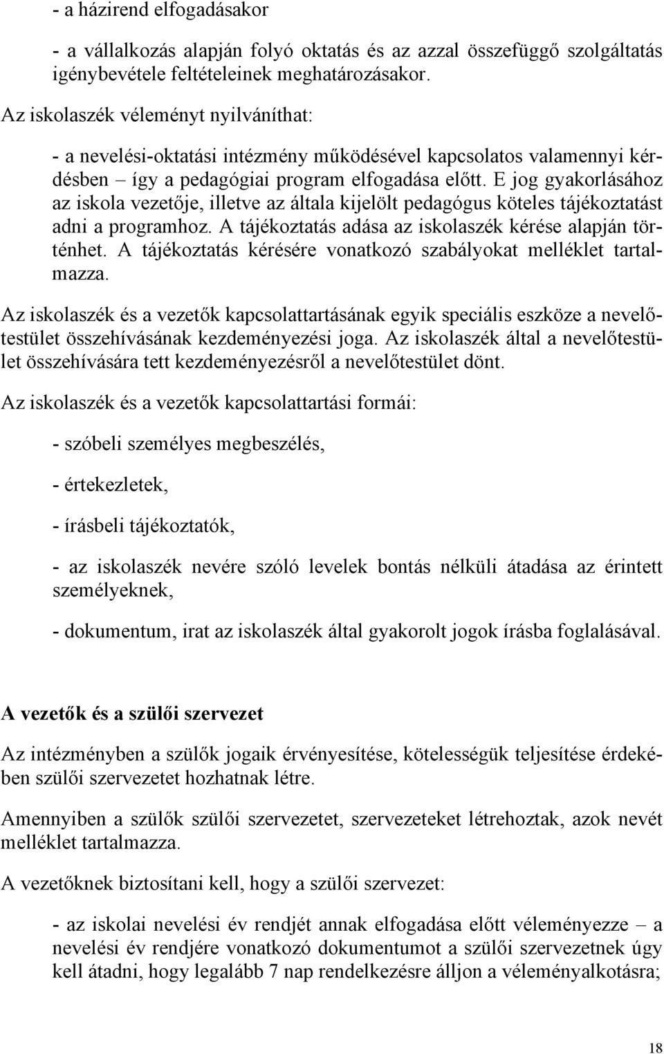 E jog gyakorlásához az iskola vezetője, illetve az általa kijelölt pedagógus köteles tájékoztatást adni a programhoz. A tájékoztatás adása az iskolaszék kérése alapján történhet.