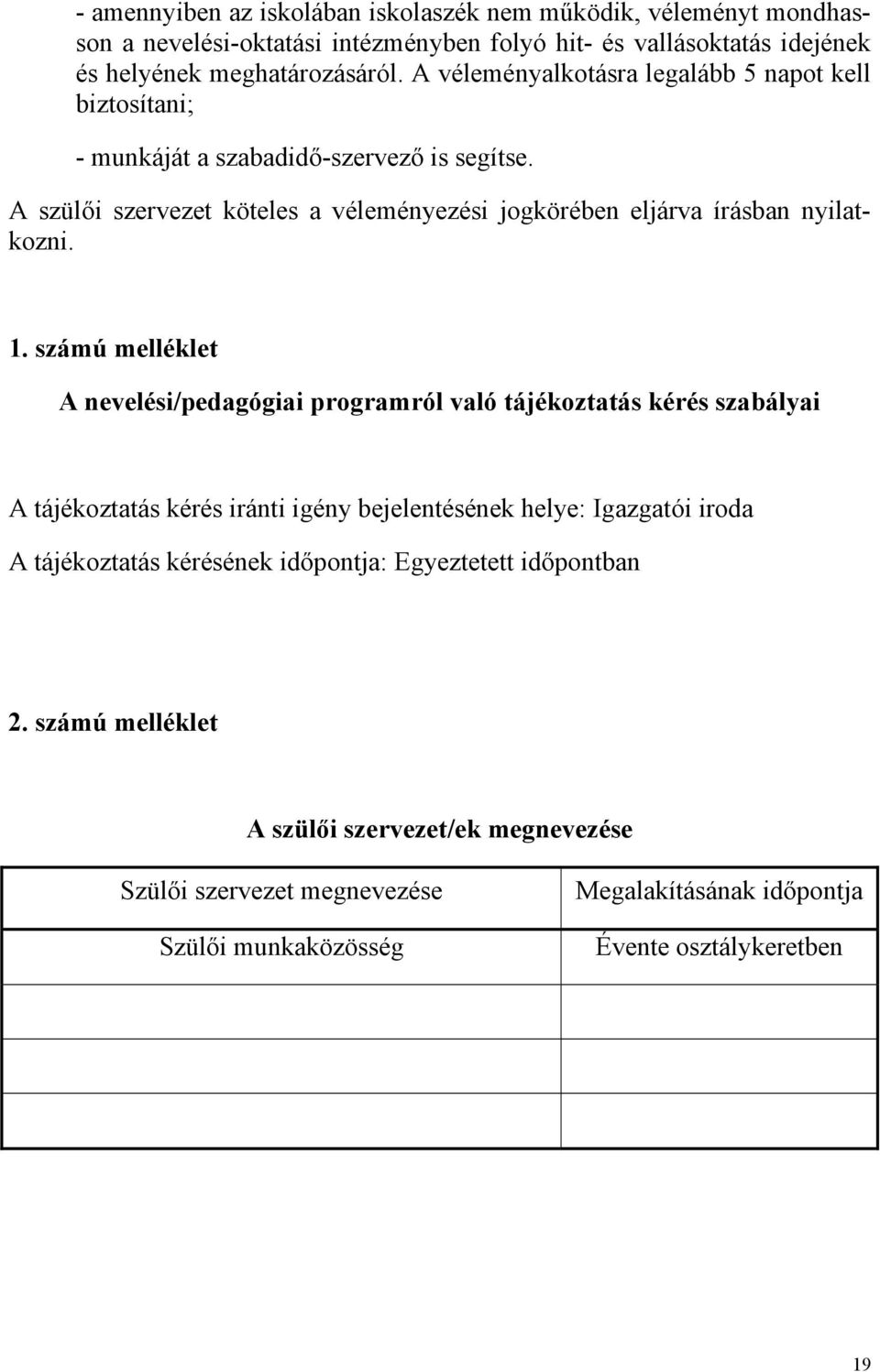 1. számú melléklet A nevelési/pedagógiai programról való tájékoztatás kérés szabályai A tájékoztatás kérés iránti igény bejelentésének helye: Igazgatói iroda A tájékoztatás