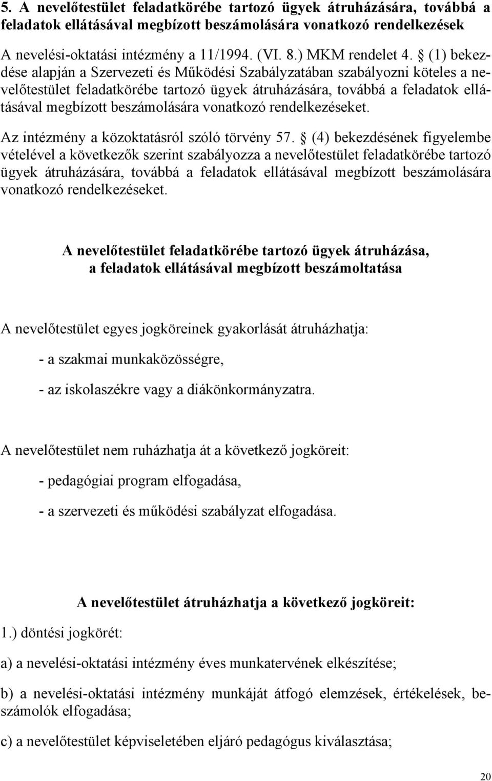 (1) bekezdése alapján a Szervezeti és Működési Szabályzatában szabályozni köteles a nevelőtestület feladatkörébe tartozó ügyek átruházására, továbbá a feladatok ellátásával megbízott beszámolására