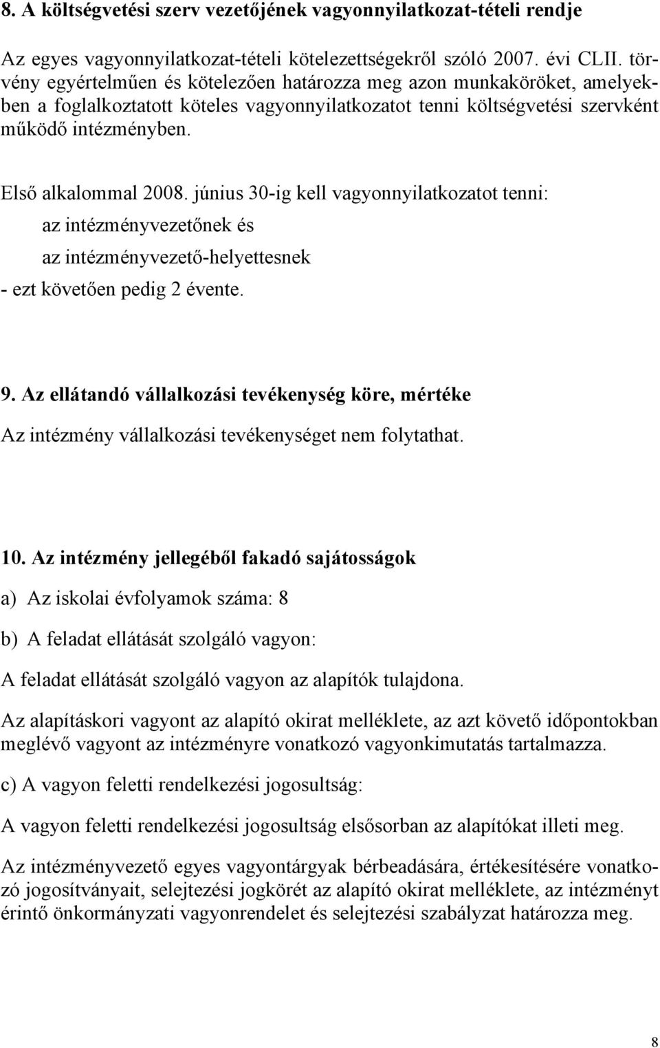 június 30-ig kell vagyonnyilatkozatot tenni: az intézményvezetőnek és az intézményvezető-helyettesnek - ezt követően pedig 2 évente. 9.