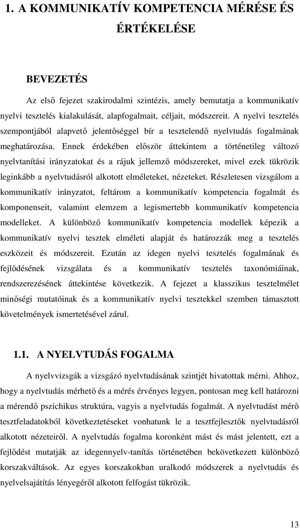 Ennek érdekében először áttekintem a történetileg változó nyelvtanítási irányzatokat és a rájuk jellemző módszereket, mivel ezek tükrözik leginkább a nyelvtudásról alkotott elméleteket, nézeteket.