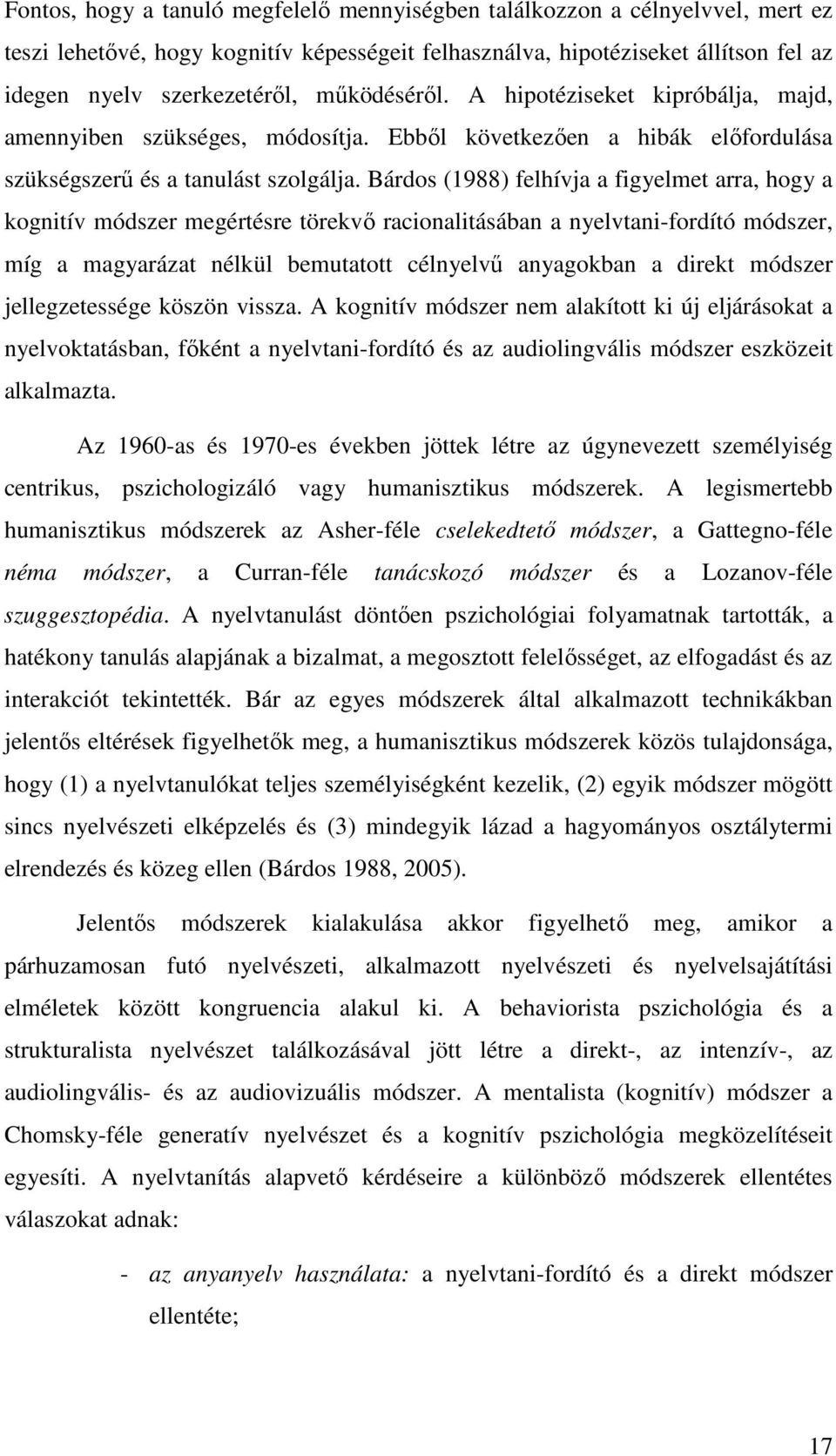 Bárdos (1988) felhívja a figyelmet arra, hogy a kognitív módszer megértésre törekvő racionalitásában a nyelvtani-fordító módszer, míg a magyarázat nélkül bemutatott célnyelvű anyagokban a direkt
