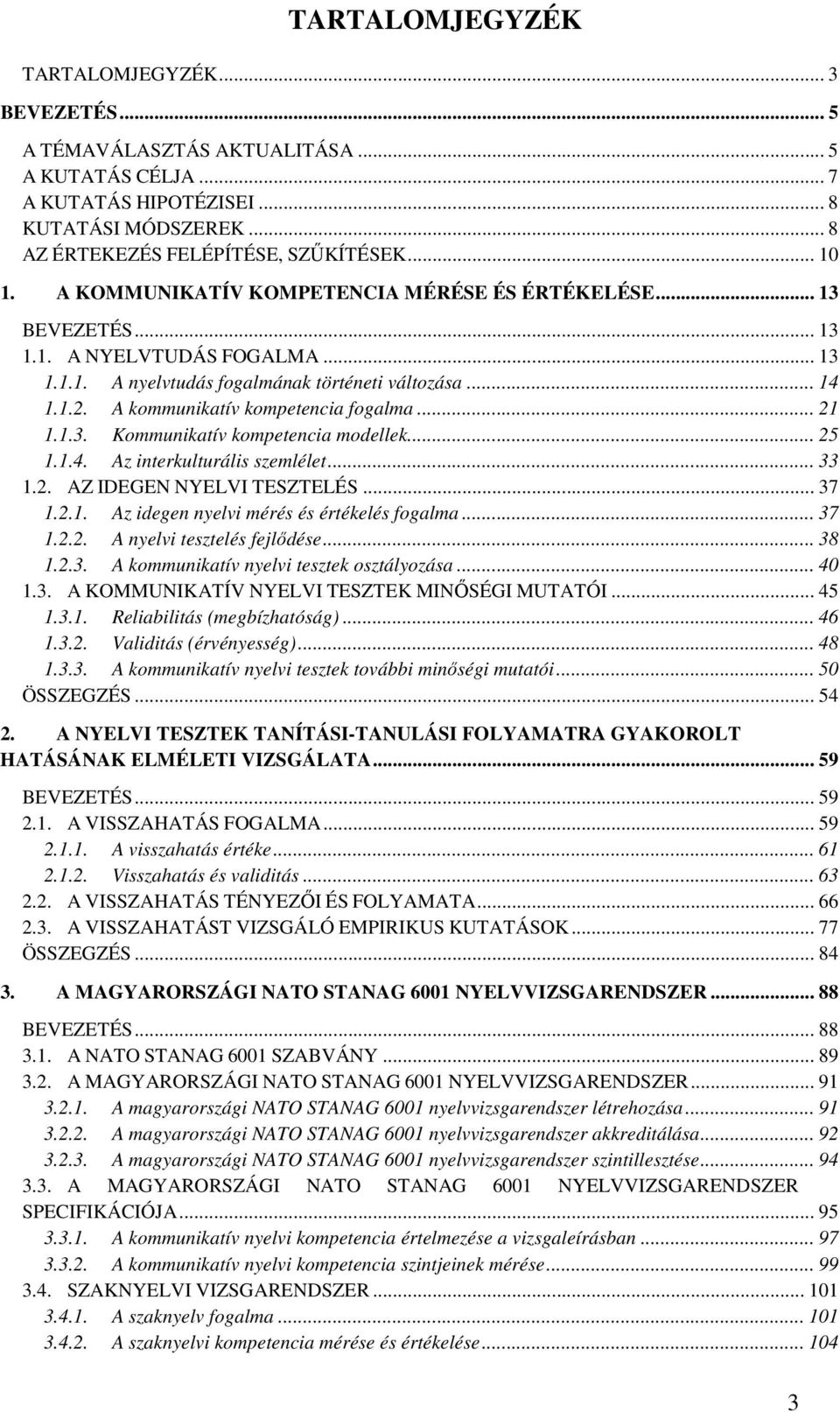 A kommunikatív kompetencia fogalma... 21 1.1.3. Kommunikatív kompetencia modellek... 25 1.1.4. Az interkulturális szemlélet... 33 1.2. AZ IDEGEN NYELVI TESZTELÉS... 37 1.2.1. Az idegen nyelvi mérés és értékelés fogalma.