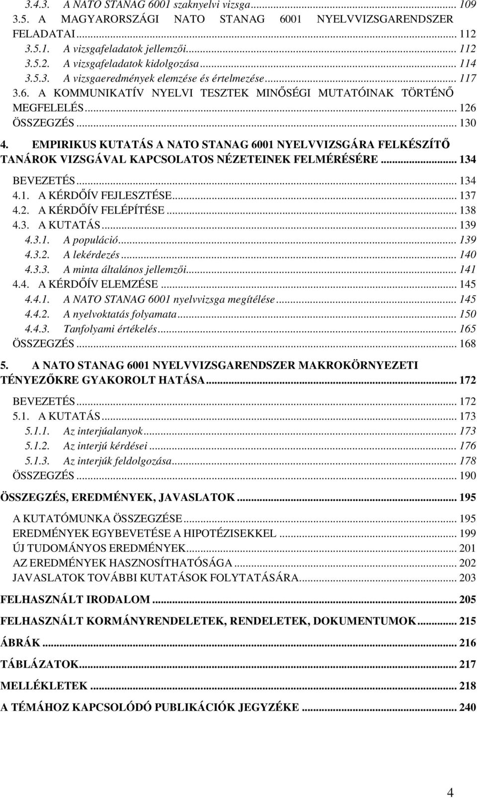 EMPIRIKUS KUTATÁS A NATO STANAG 6001 NYELVVIZSGÁRA FELKÉSZÍTŐ TANÁROK VIZSGÁVAL KAPCSOLATOS NÉZETEINEK FELMÉRÉSÉRE... 134 BEVEZETÉS... 134 4.1. A KÉRDŐÍV FEJLESZTÉSE... 137 4.2. A KÉRDŐÍV FELÉPÍTÉSE.