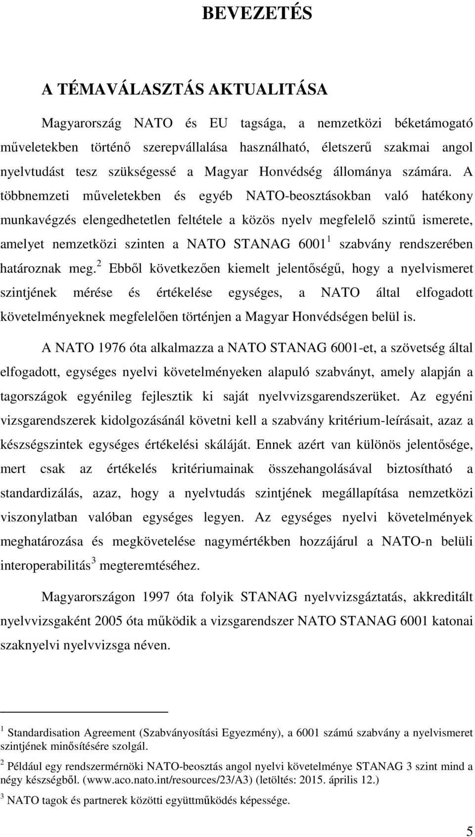 A többnemzeti műveletekben és egyéb NATO-beosztásokban való hatékony munkavégzés elengedhetetlen feltétele a közös nyelv megfelelő szintű ismerete, amelyet nemzetközi szinten a NATO STANAG 6001 1