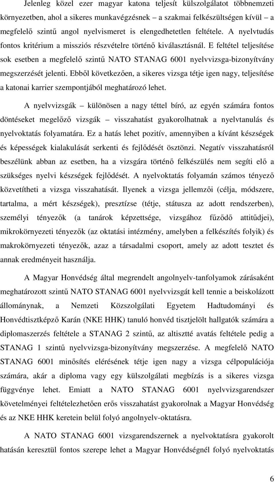 E feltétel teljesítése sok esetben a megfelelő szintű NATO STANAG 6001 nyelvvizsga-bizonyítvány megszerzését jelenti.