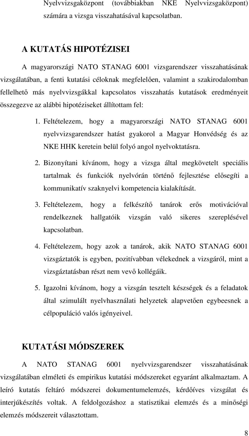 kapcsolatos visszahatás kutatások eredményeit összegezve az alábbi hipotéziseket állítottam fel: 1.